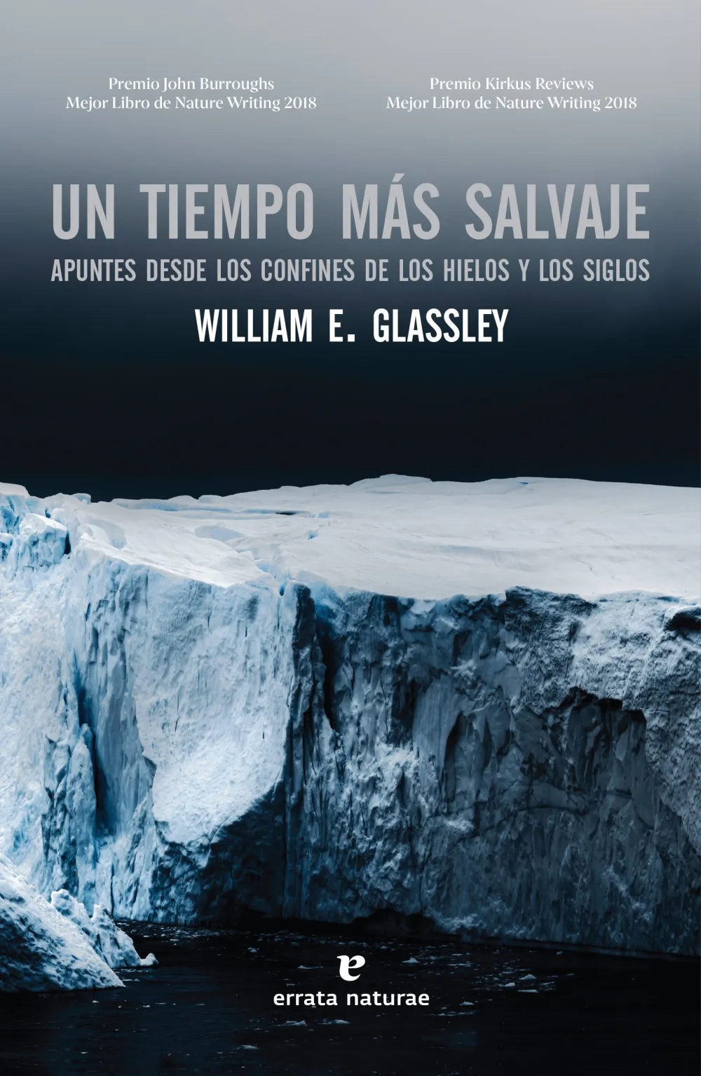 Un tiempo más salvaje. Apuntes desde los confines de los hielos y los siglos. William E. Glassley.