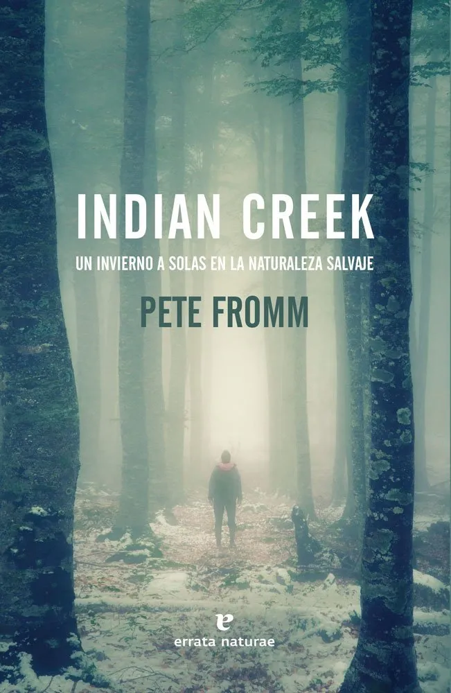 Indian Creek. Un invierno a solas en la naturaleza salvaje. Pete Fromm.