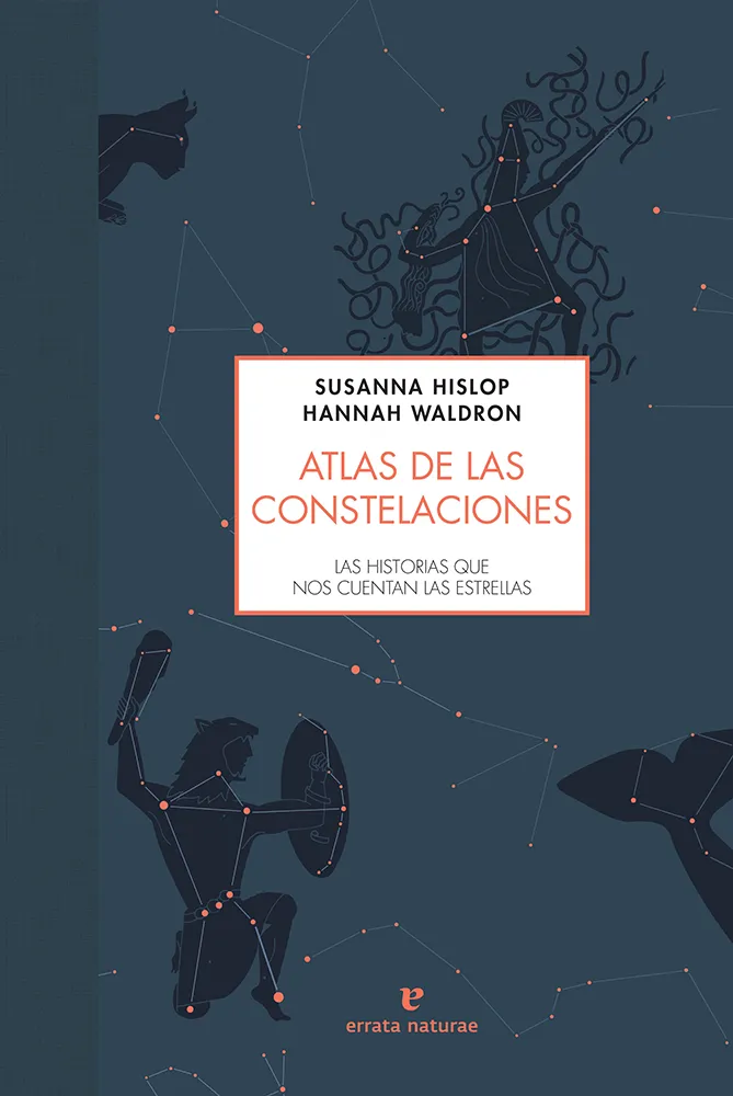 Atlas de las constelaciones. Las historias que nos cuentan las estrellas. Hannah Waldron • Susanna Hislop.