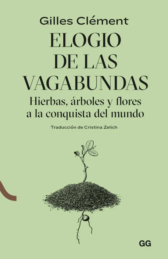 Elogio de las vagabundas. Hierbas, árboles y flores a la conquista del mundo. Gilles Clément.